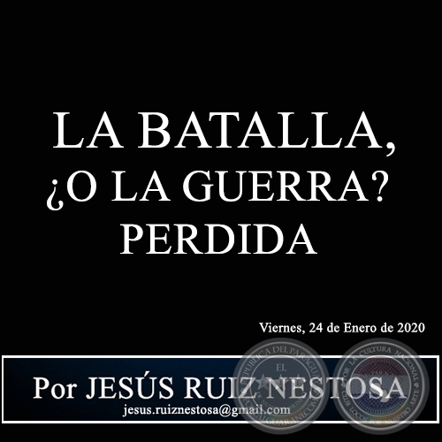 LA BATALLA, ¿O LA GUERRA? PERDIDA - Por JESÚS RUIZ NESTOSA - Viernes, 24 de Enero de 2020